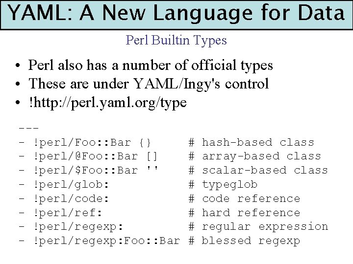 YAML: A New Language for Data Perl Builtin Types • Perl also has a
