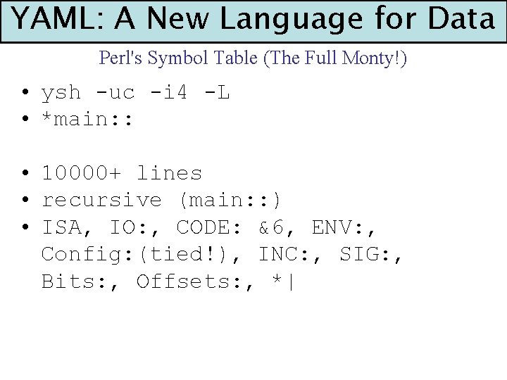YAML: A New Language for Data Perl's Symbol Table (The Full Monty!) • ysh