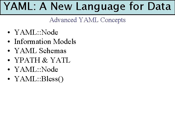 YAML: A New Language for Data Advanced YAML Concepts • • • YAML: :