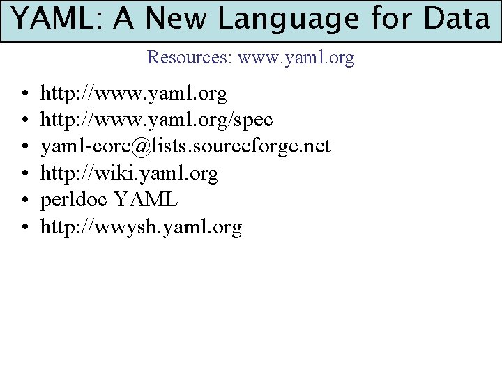YAML: A New Language for Data Resources: www. yaml. org • • • http: