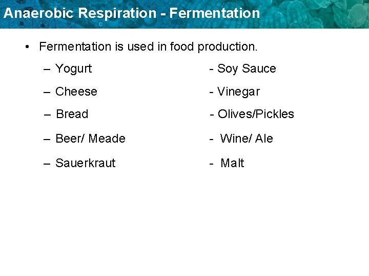 Anaerobic Respiration - Fermentation • Fermentation is used in food production. – Yogurt -