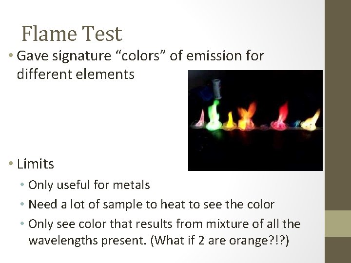 Flame Test • Gave signature “colors” of emission for different elements • Limits •