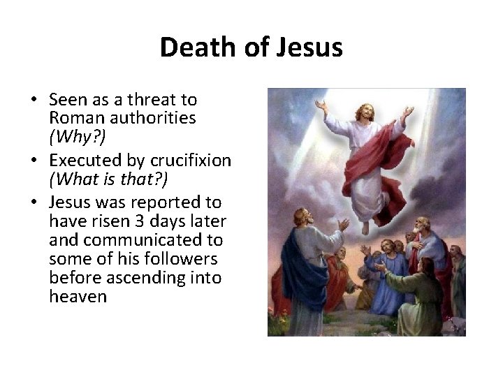 Death of Jesus • Seen as a threat to Roman authorities (Why? ) •