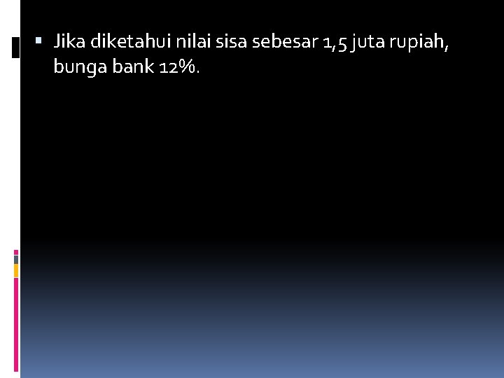  Jika diketahui nilai sisa sebesar 1, 5 juta rupiah, bunga bank 12%. 