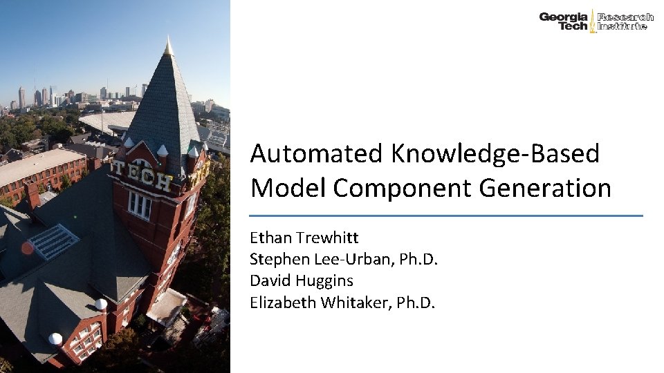Automated Knowledge-Based Model Component Generation Ethan Trewhitt Stephen Lee-Urban, Ph. D. David Huggins Elizabeth