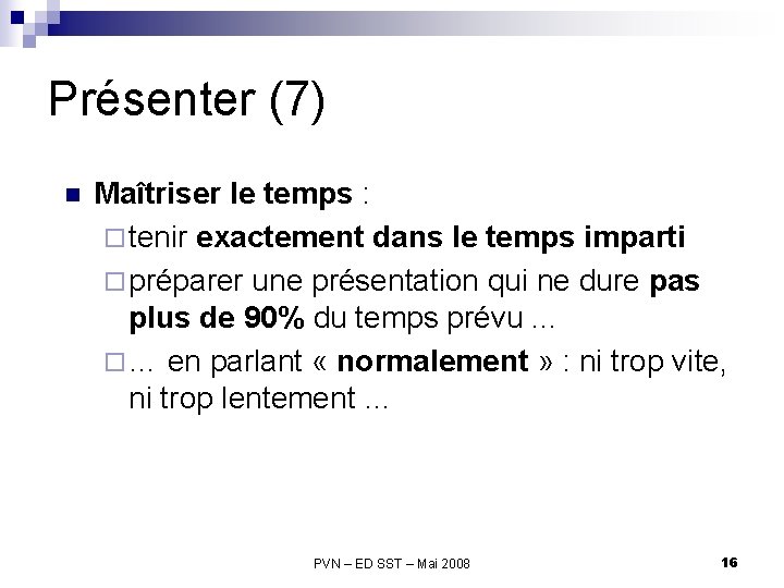 Présenter (7) n Maîtriser le temps : ¨ tenir exactement dans le temps imparti