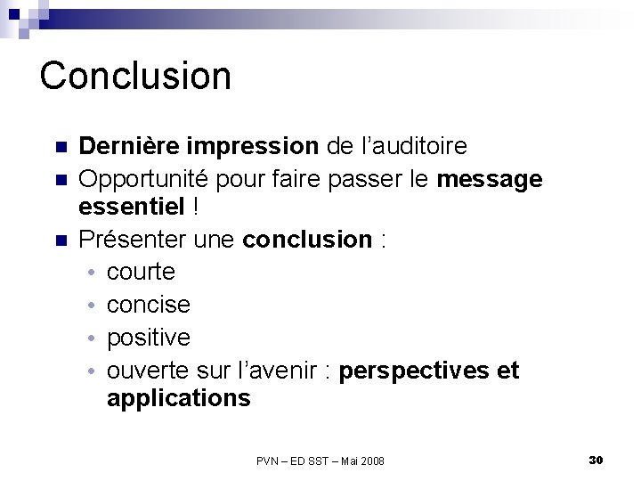 Conclusion n Dernière impression de l’auditoire Opportunité pour faire passer le message essentiel !