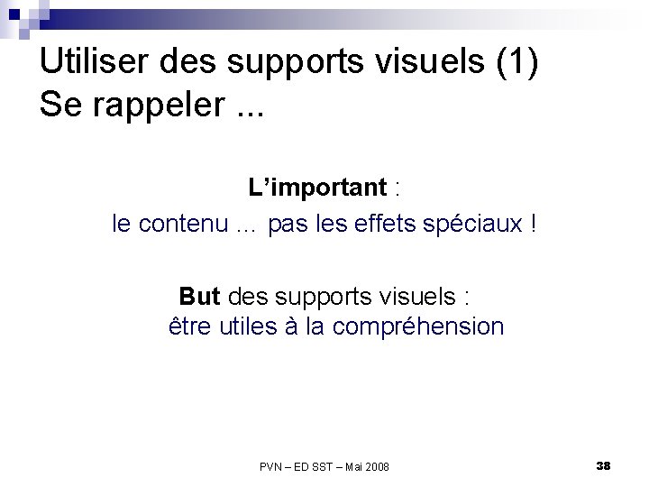 Utiliser des supports visuels (1) Se rappeler. . . L’important : le contenu …