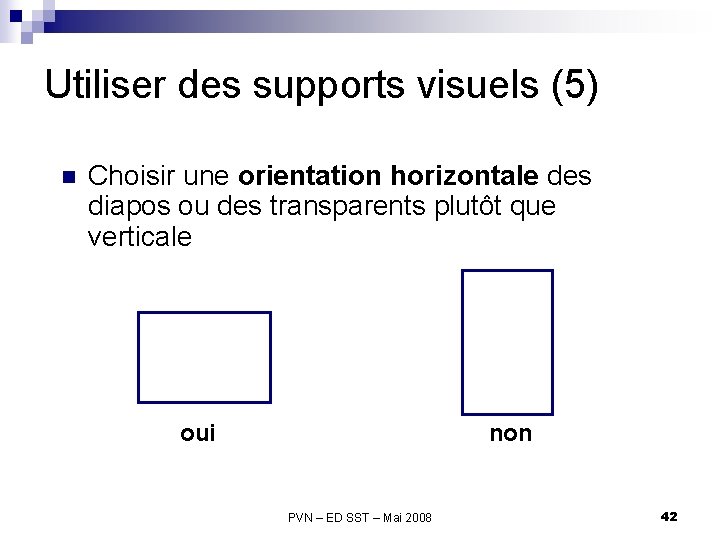 Utiliser des supports visuels (5) n Choisir une orientation horizontale des diapos ou des