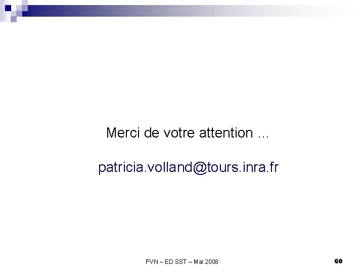 Merci de votre attention … patricia. volland@tours. inra. fr PVN – ED SST –