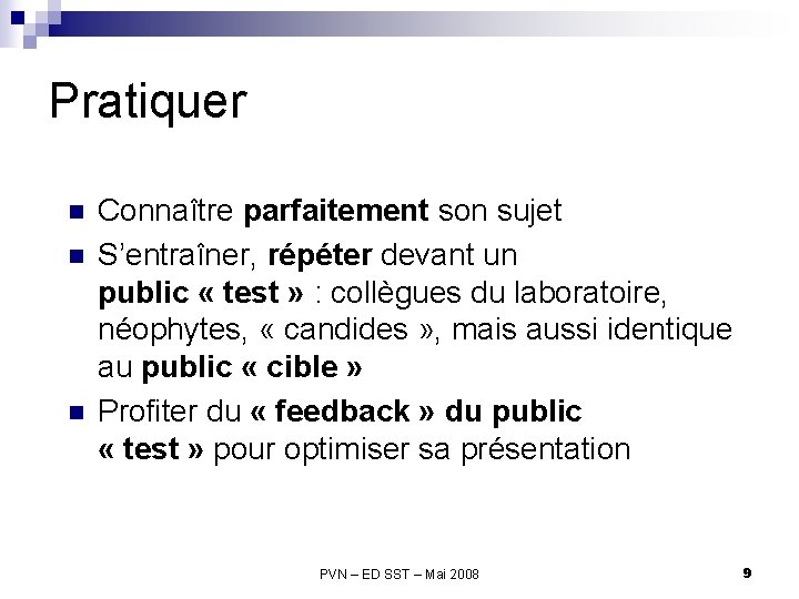 Pratiquer n n n Connaître parfaitement son sujet S’entraîner, répéter devant un public «