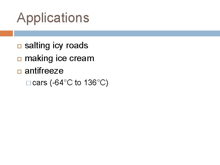 Applications salting icy roads making ice cream antifreeze � cars (-64°C to 136°C) 