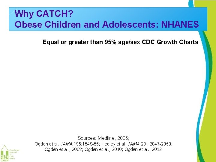 Why CATCH? Obese Children and Adolescents: NHANES Equal or greater than 95% age/sex CDC