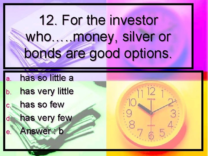 12. For the investor who…. . money, silver or bonds are good options. a.