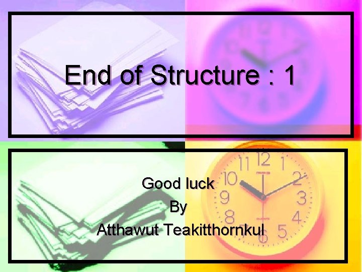 End of Structure : 1 Good luck By Atthawut Teakitthornkul 