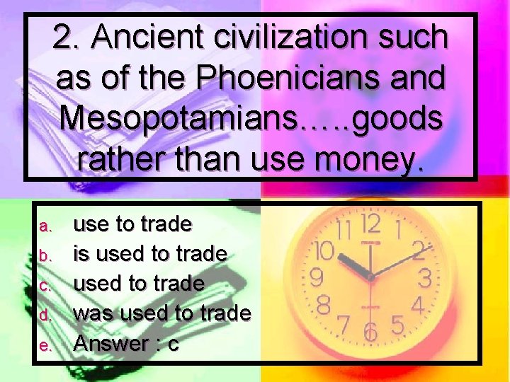 2. Ancient civilization such as of the Phoenicians and Mesopotamians…. . goods rather than