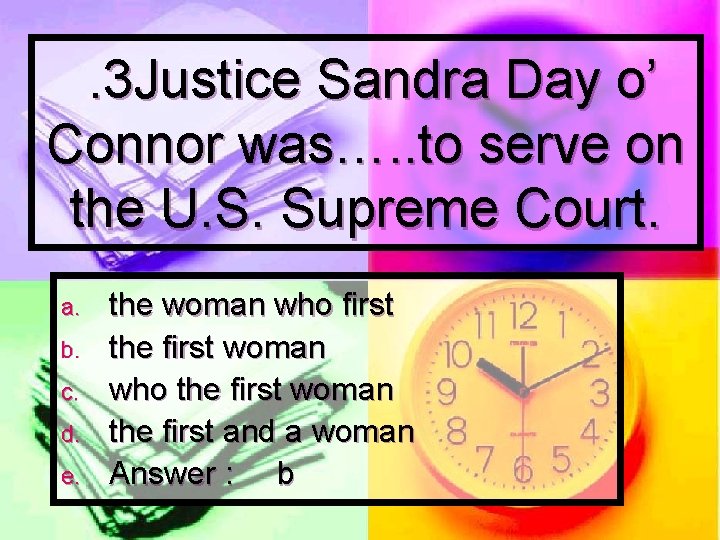 . 3 Justice Sandra Day o’ Connor was…. . to serve on the U.