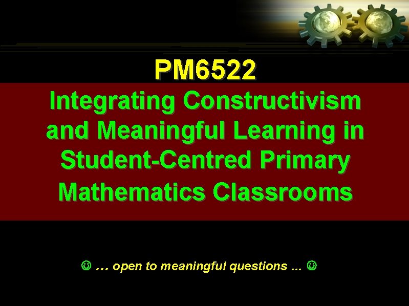 PM 6522 Integrating Constructivism and Meaningful Learning in Student-Centred Primary Mathematics Classrooms … open