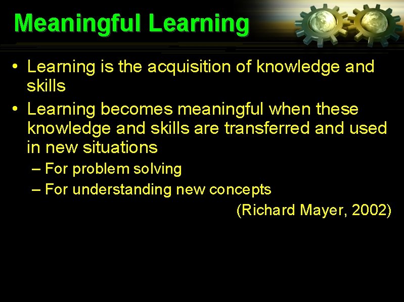 Meaningful Learning • Learning is the acquisition of knowledge and skills • Learning becomes