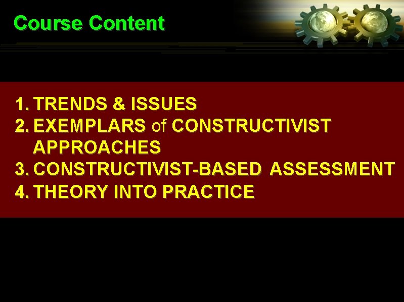 Course Content 1. TRENDS & ISSUES 2. EXEMPLARS of CONSTRUCTIVIST APPROACHES 3. CONSTRUCTIVIST-BASED ASSESSMENT