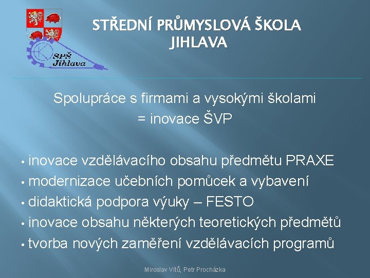 STŘEDNÍ PRŮMYSLOVÁ ŠKOLA JIHLAVA Spolupráce s firmami a vysokými školami = inovace ŠVP inovace