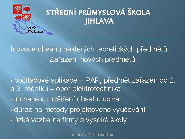 STŘEDNÍ PRŮMYSLOVÁ ŠKOLA JIHLAVA Inovace obsahu některých teoretických předmětů Zařazení nových předmětů počítačové aplikace