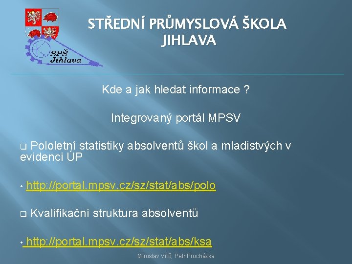 STŘEDNÍ PRŮMYSLOVÁ ŠKOLA JIHLAVA Kde a jak hledat informace ? Integrovaný portál MPSV Pololetní