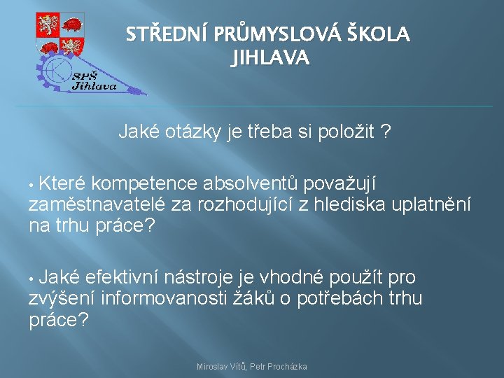 STŘEDNÍ PRŮMYSLOVÁ ŠKOLA JIHLAVA Jaké otázky je třeba si položit ? Které kompetence absolventů