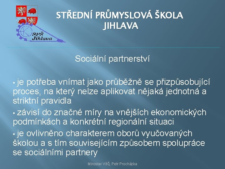 STŘEDNÍ PRŮMYSLOVÁ ŠKOLA JIHLAVA Sociální partnerství je potřeba vnímat jako průběžně se přizpůsobující proces,