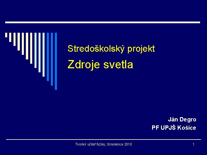 Stredoškolský projekt Zdroje svetla Ján Degro PF UPJŠ Košice Tvorivý učiteľ fyziky, Smolenice 2010