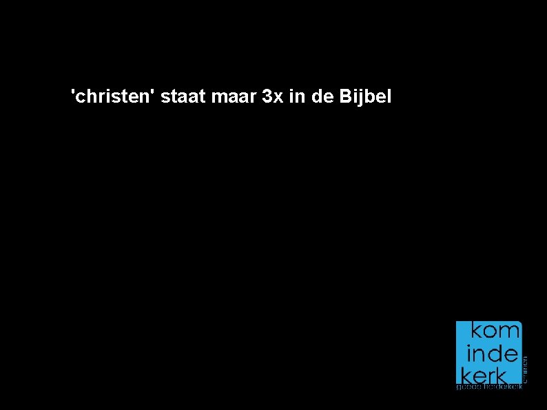 'christen' staat maar 3 x in de Bijbel 