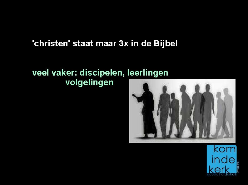 'christen' staat maar 3 x in de Bijbel veel vaker: discipelen, leerlingen volgelingen 