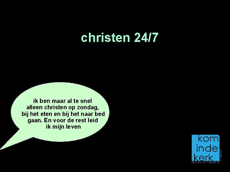 christen 24/7 ik ben maar al te snel alleen christen op zondag, bij het