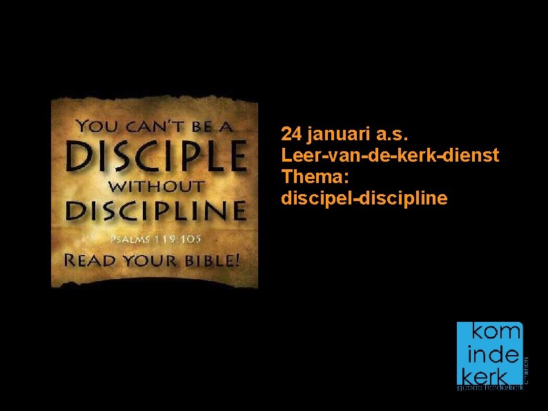24 januari a. s. Leer-van-de-kerk-dienst Thema: discipel-discipline 