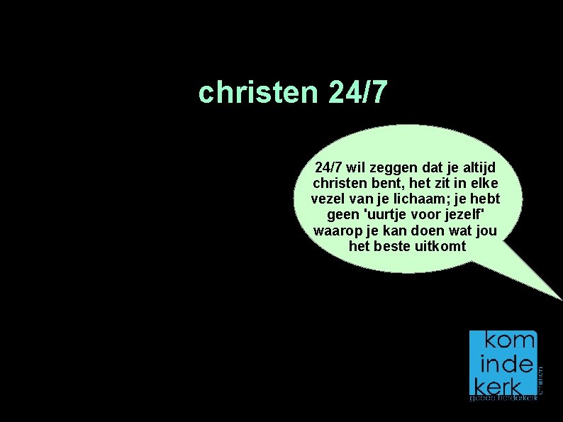 christen 24/7 wil zeggen dat je altijd christen bent, het zit in elke vezel