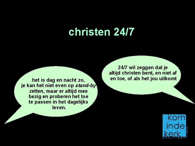 christen 24/7 het is dag en nacht zo, je kan het niet even op