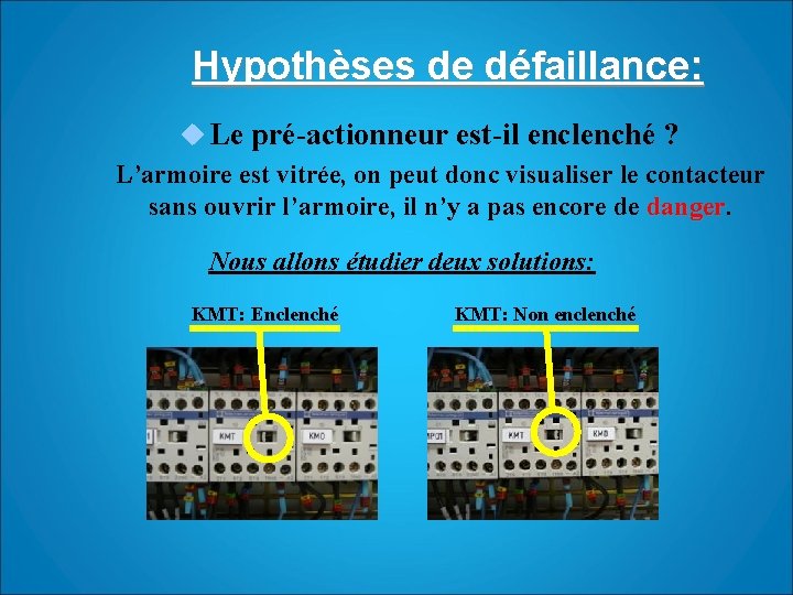 Hypothèses de défaillance: u Le pré-actionneur est-il enclenché ? L’armoire est vitrée, on peut