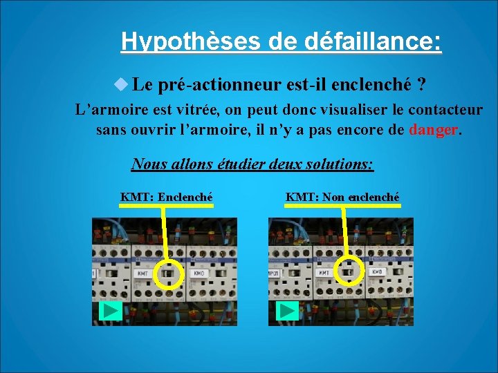 Hypothèses de défaillance: u Le pré-actionneur est-il enclenché ? L’armoire est vitrée, on peut