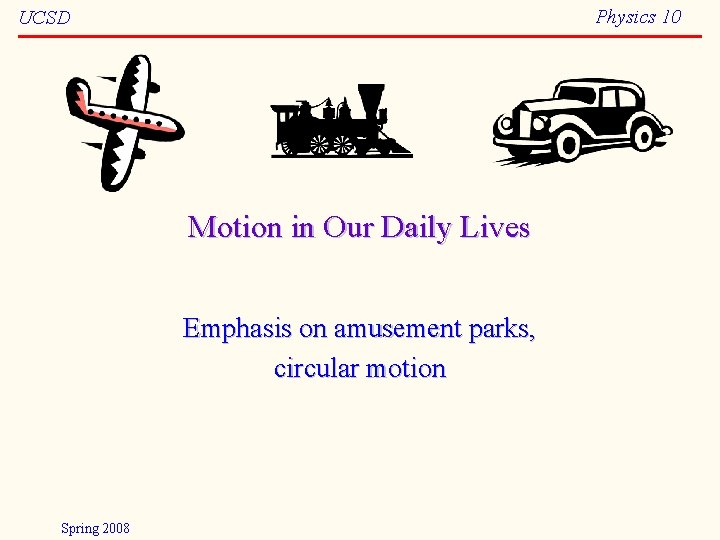 Physics 10 UCSD Motion in Our Daily Lives Emphasis on amusement parks, circular motion