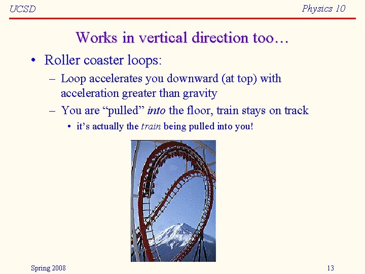 Physics 10 UCSD Works in vertical direction too… • Roller coaster loops: – Loop