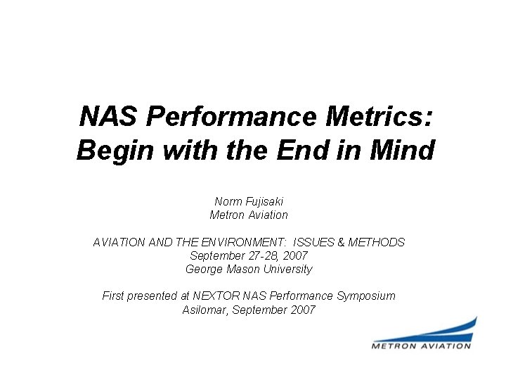 NAS Performance Metrics: Begin with the End in Mind Norm Fujisaki Metron Aviation AVIATION