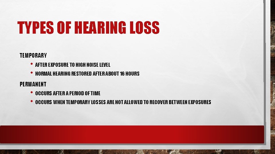 TYPES OF HEARING LOSS TEMPORARY • AFTER EXPOSURE TO HIGH NOISE LEVEL • NORMAL