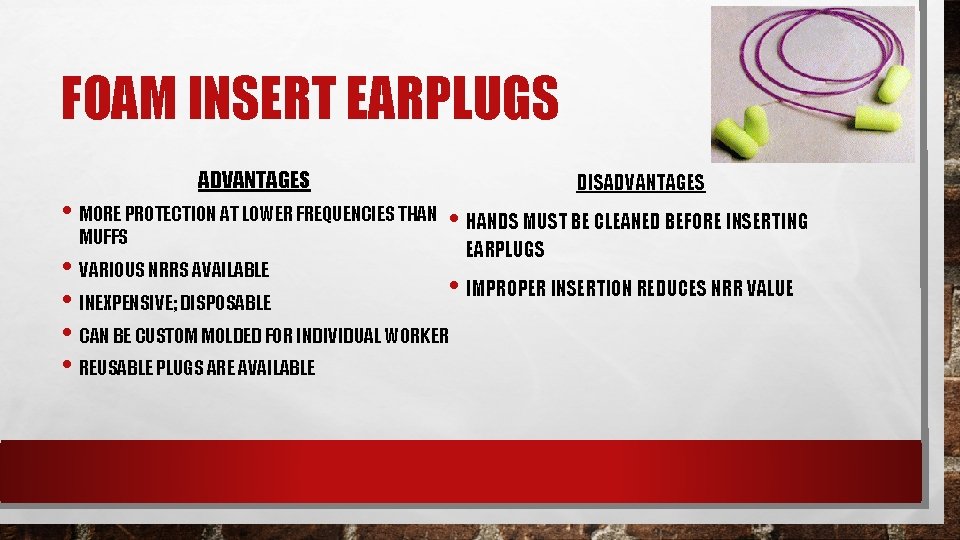 FOAM INSERT EARPLUGS ADVANTAGES DISADVANTAGES • MORE PROTECTION AT LOWER FREQUENCIES THAN • HANDS