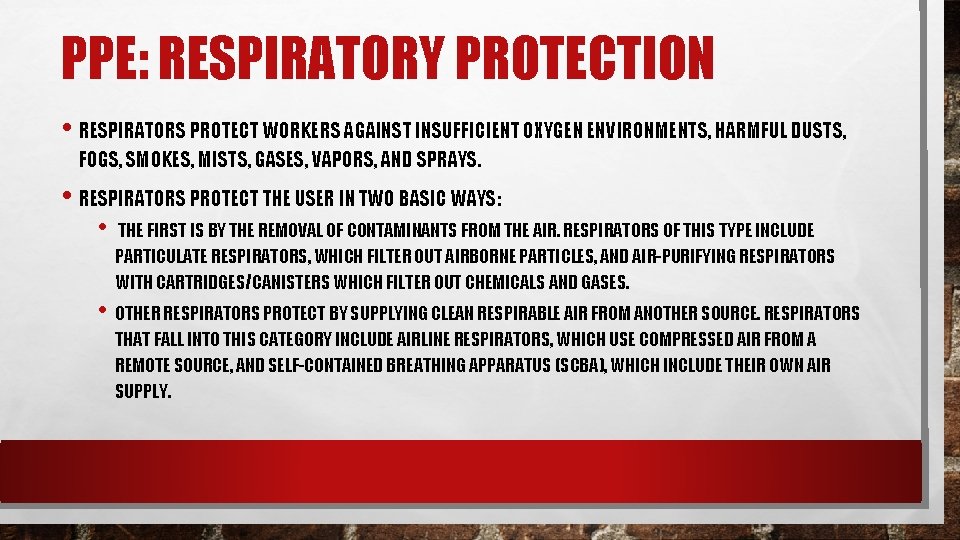 PPE: RESPIRATORY PROTECTION • RESPIRATORS PROTECT WORKERS AGAINST INSUFFICIENT OXYGEN ENVIRONMENTS, HARMFUL DUSTS, FOGS,