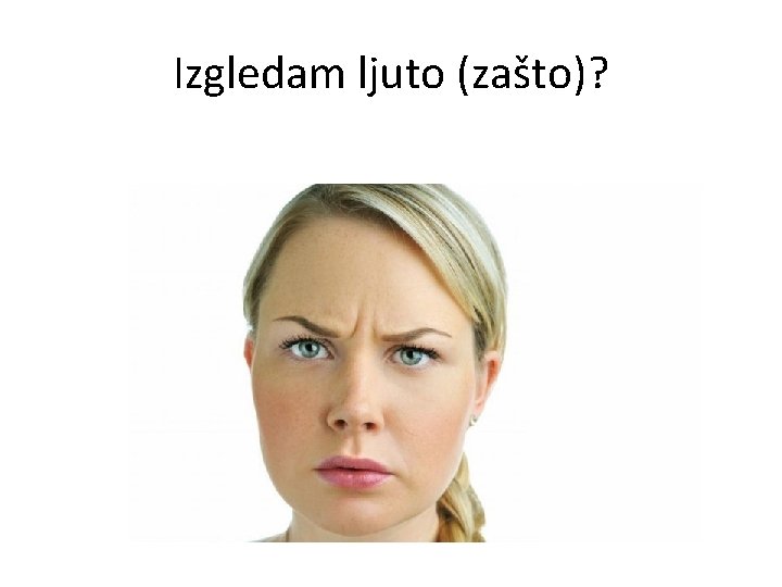 Izgledam ljuto (zašto)? 