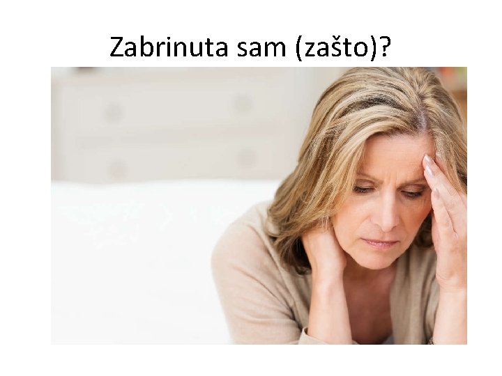 Zabrinuta sam (zašto)? 