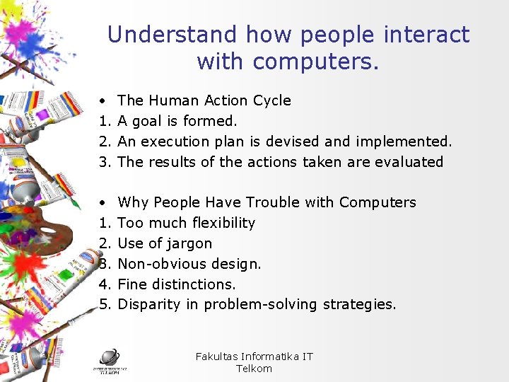 Understand how people interact with computers. • 1. 2. 3. The Human Action Cycle