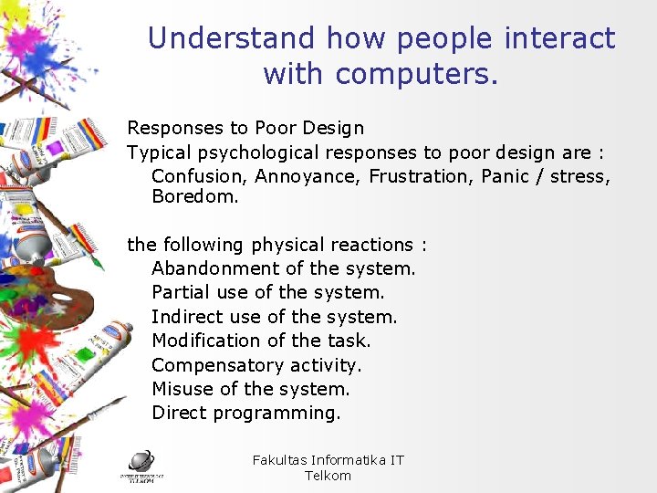 Understand how people interact with computers. Responses to Poor Design Typical psychological responses to