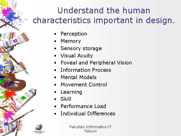 Understand the human characteristics important in design. • • • Perception Memory Sensory storage