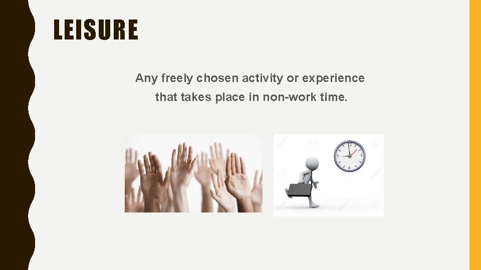 LEISURE Any freely chosen activity or experience that takes place in non-work time. 